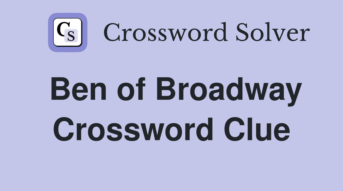 Ben of Broadway Crossword Clue Answers Crossword Solver